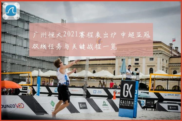 广州恒大2021赛程表出炉 中超亚冠双线任务与关键战程一览