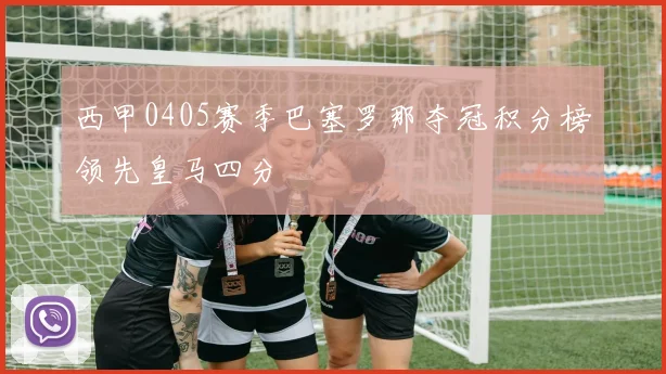 西甲0405赛季巴塞罗那夺冠积分榜领先皇马四分