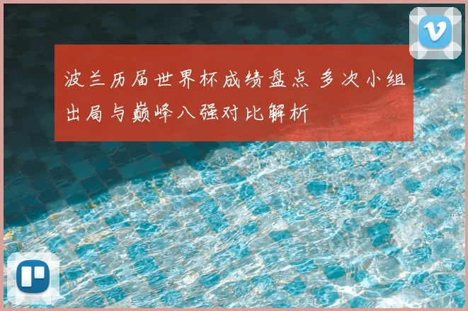 波兰历届世界杯成绩盘点 多次小组出局与巅峰八强对比解析