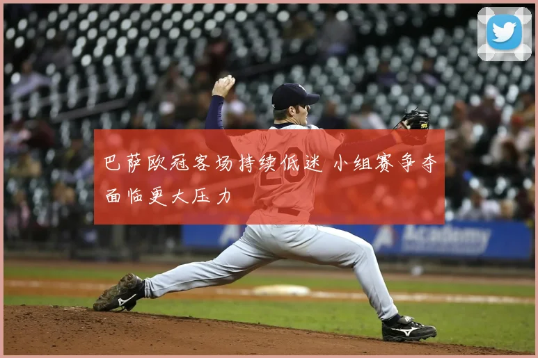 巴萨欧冠客场持续低迷 小组赛争夺面临更大压力