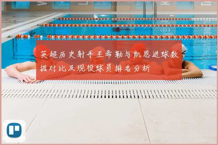 英超历史射手王希勒与凯恩进球数据对比及现役球员排名分析